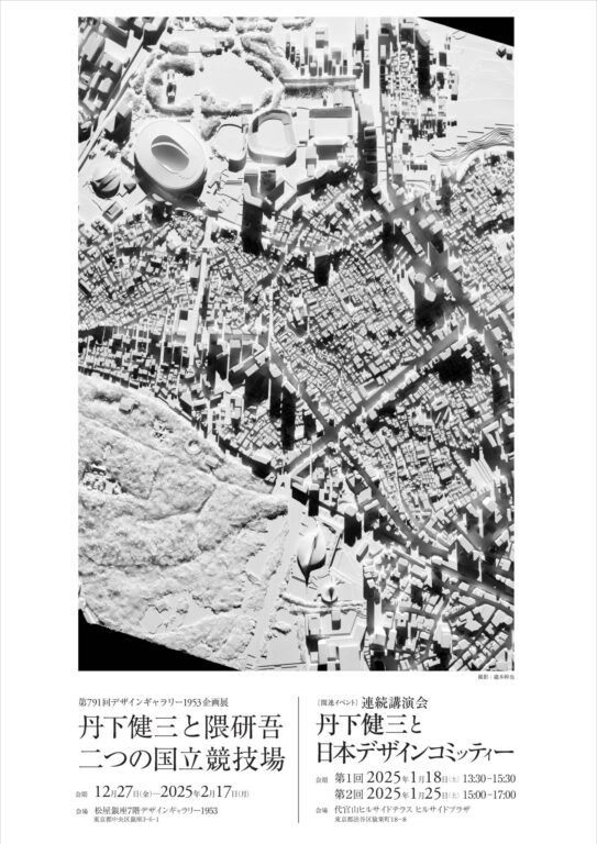 Exhibition / Event Information – The 791th Design Gallery 1953 Exhibition “Kenzo Tange and Kengo Kuma The Two National Stadiums”